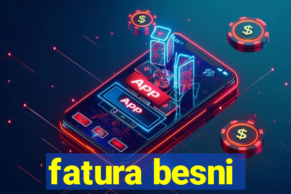 fatura besni